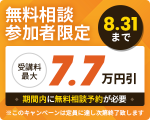 無料相談参加者限定　8.31まで　受講料最大7.7万円引　期間内に無料相談予約が必要　※このキャンペーンは定員に達し次第終了致します