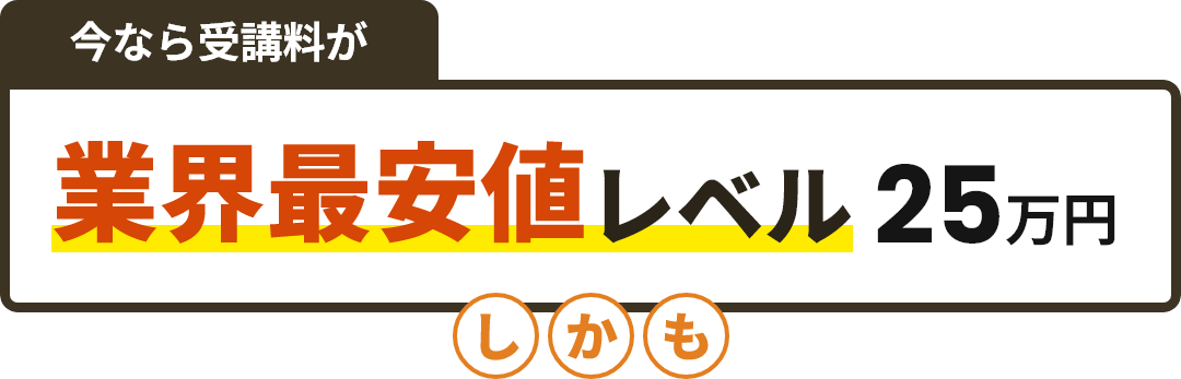 今なら受講料が業界最安値レベル25万円　しかも
