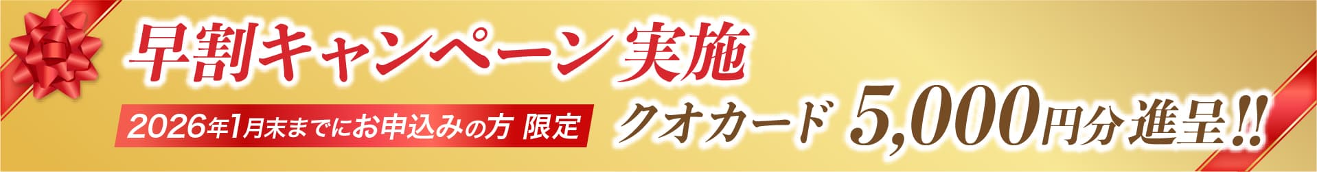 早期キャンペーン
2026年1月末までにお申し込みの方　クオカード5,000円分進呈
